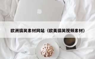 丹东欧洲搞笑素材网站（欧美搞笑视频素材）