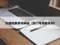 丹东热播短剧素材网站（热门电视剧素材）